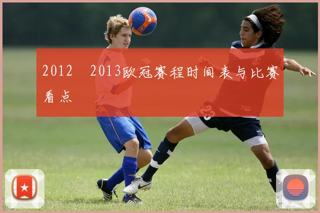 2012–2013欧冠赛程时间表与比赛看点