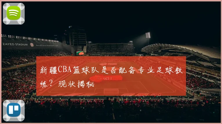 新疆CBA篮球队是否配备专业足球教练？现状揭秘